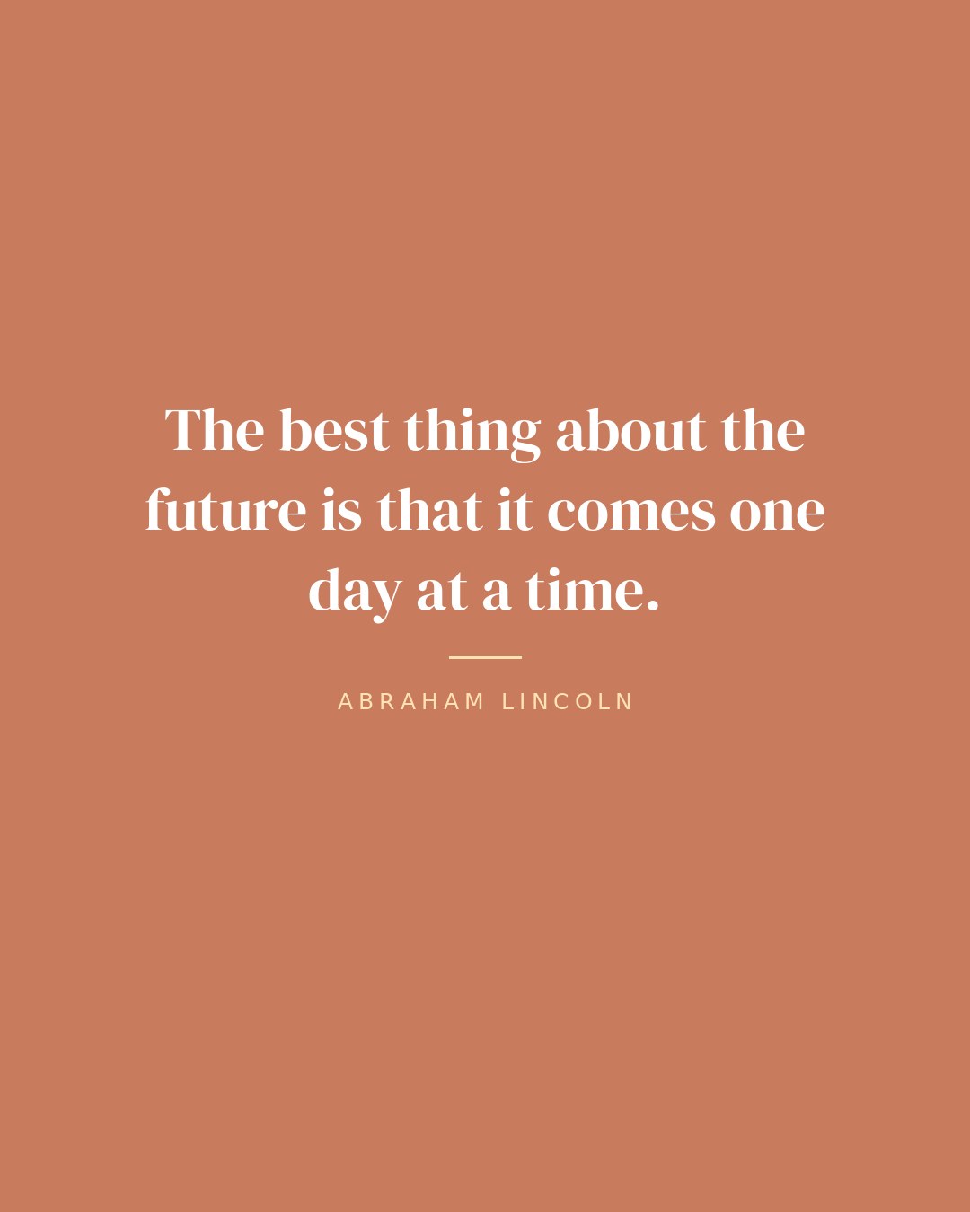 The best thing about the future is that it comes one day at a time. — Abraham Lincoln quote card