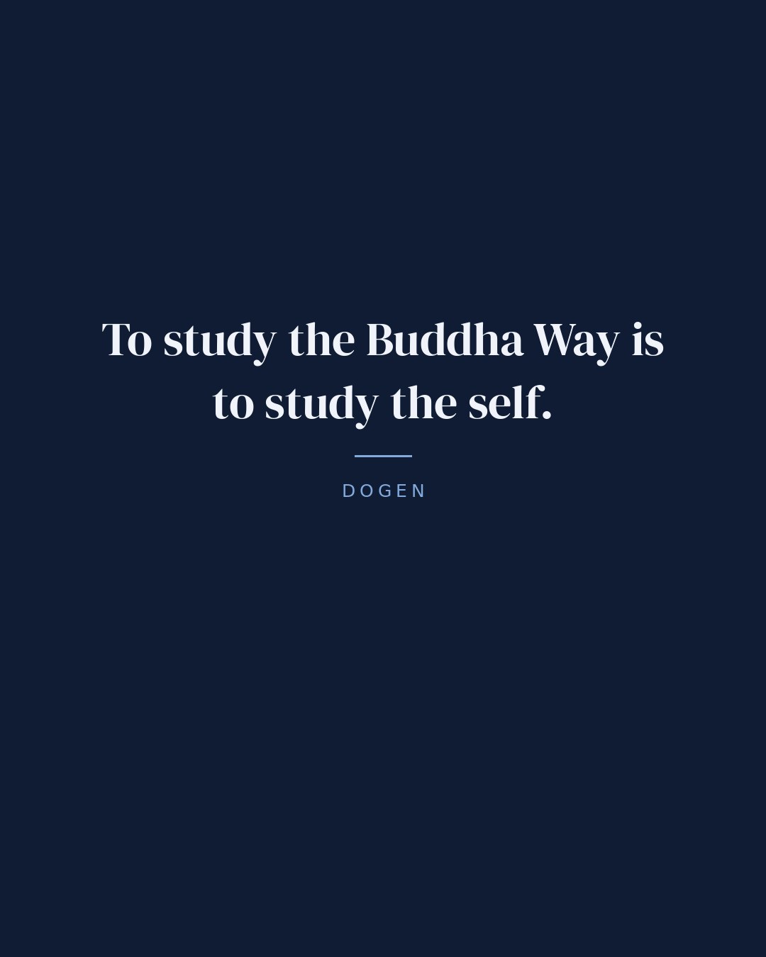 To study the Buddha Way is to study the self. — Dogen quote card