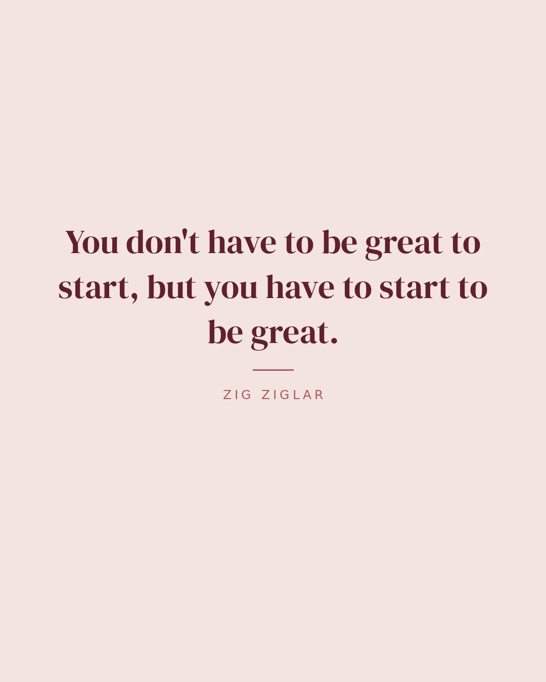 You don't have to be great to start, but you have to start to be great. — Zig Ziglar quote card