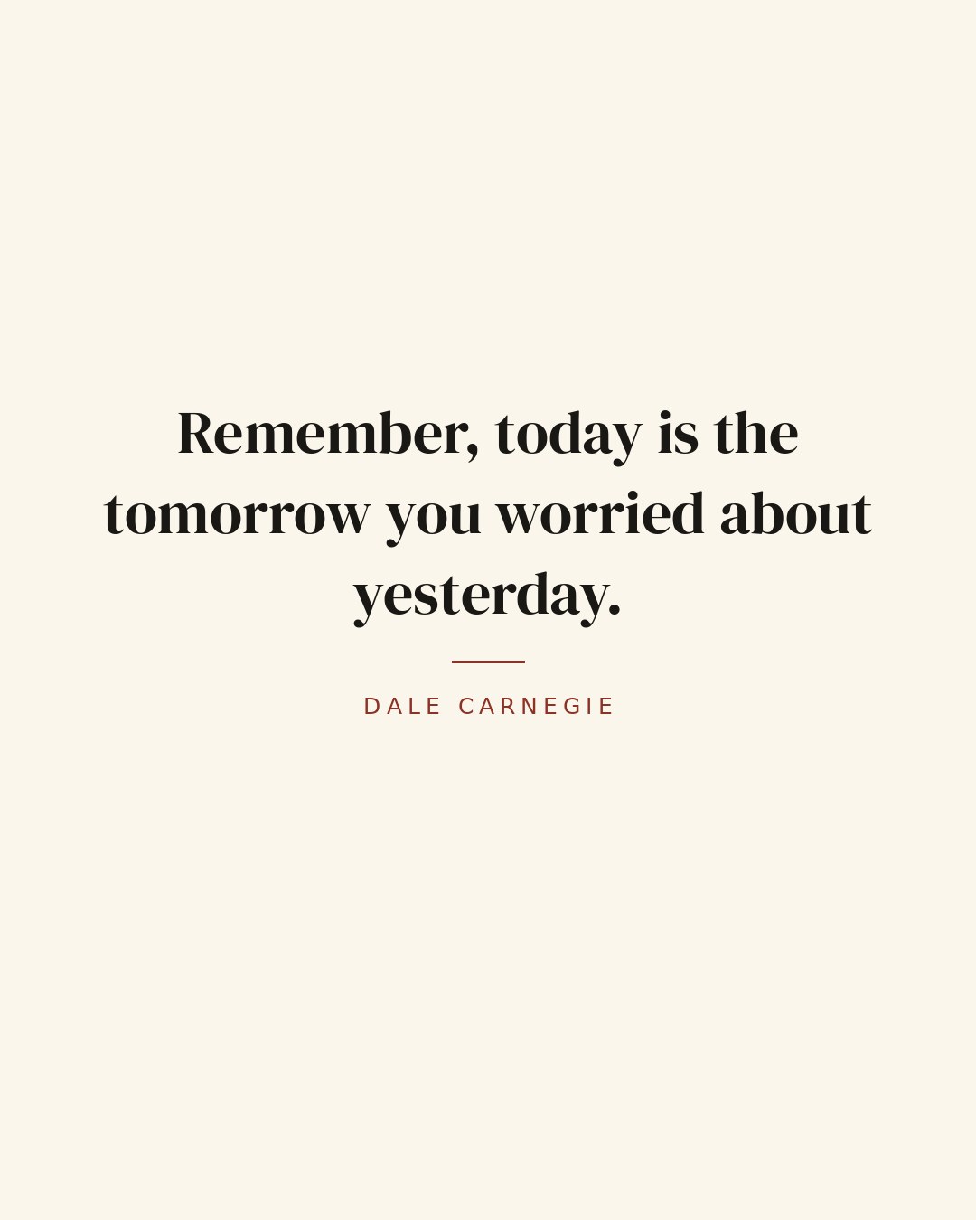 Remember, today is the tomorrow you worried about yesterday. — Dale Carnegie quote card