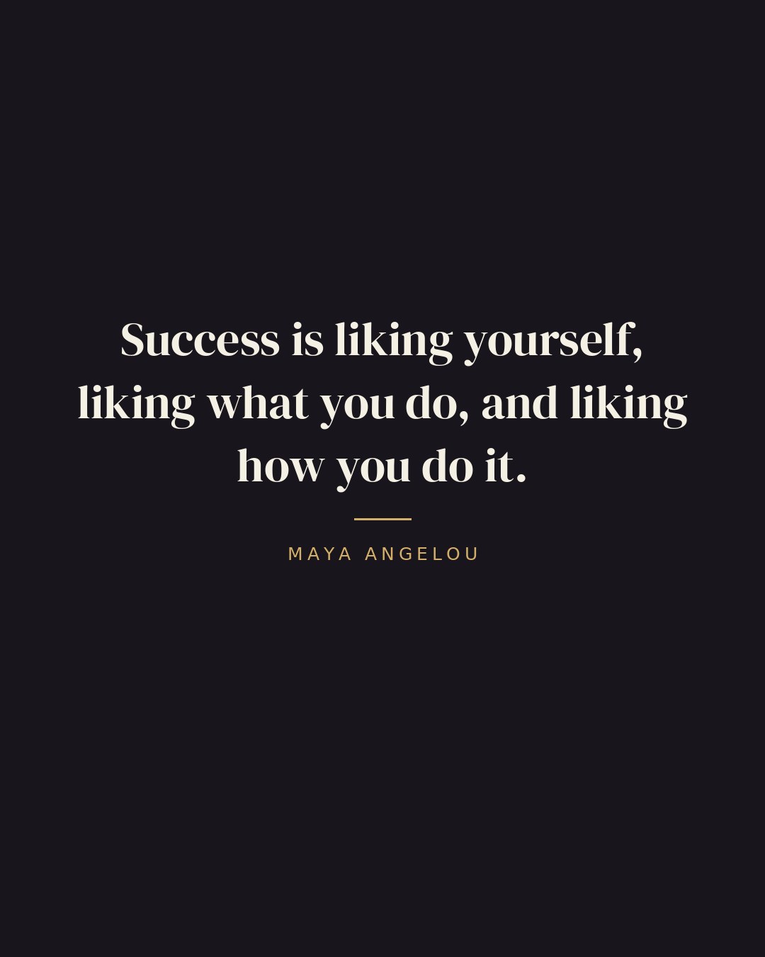 Success is liking yourself, liking what you do, and liking how you do it. — Maya Angelou quote card