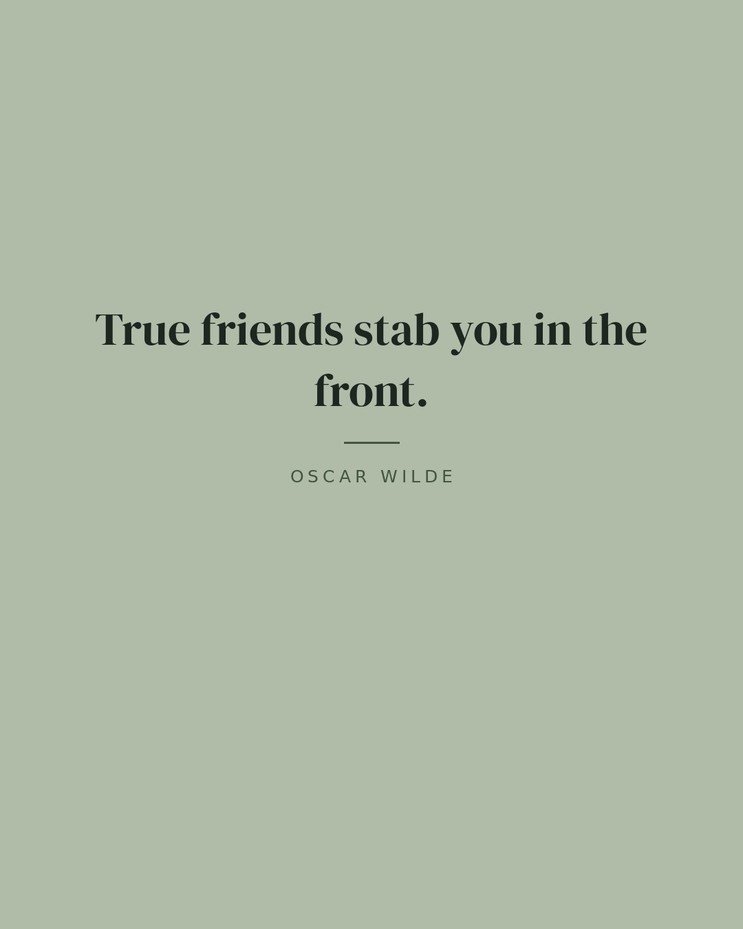 True friends stab you in the front. — Oscar Wilde