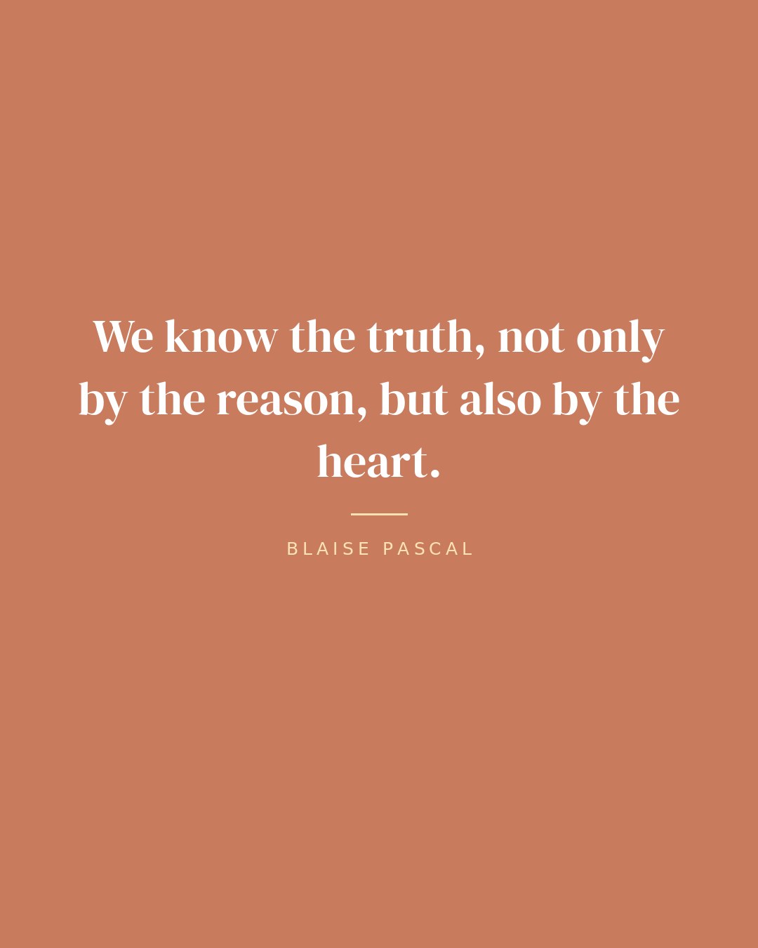 We know the truth, not only by the reason, but also by the heart. — Blaise Pascal quote card