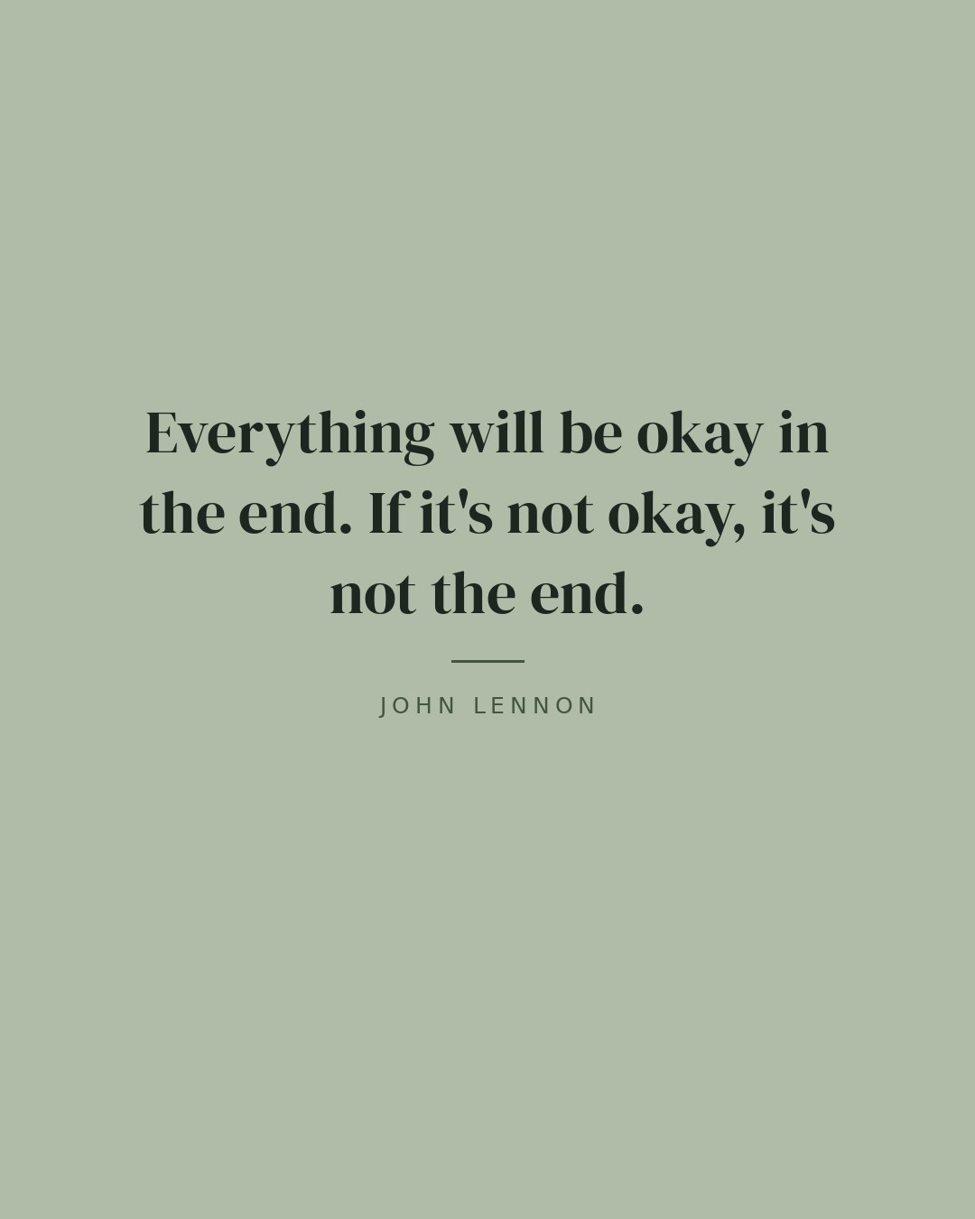 Everything will be okay in the end. If it's not okay, it's not the end. — John Lennon quote card