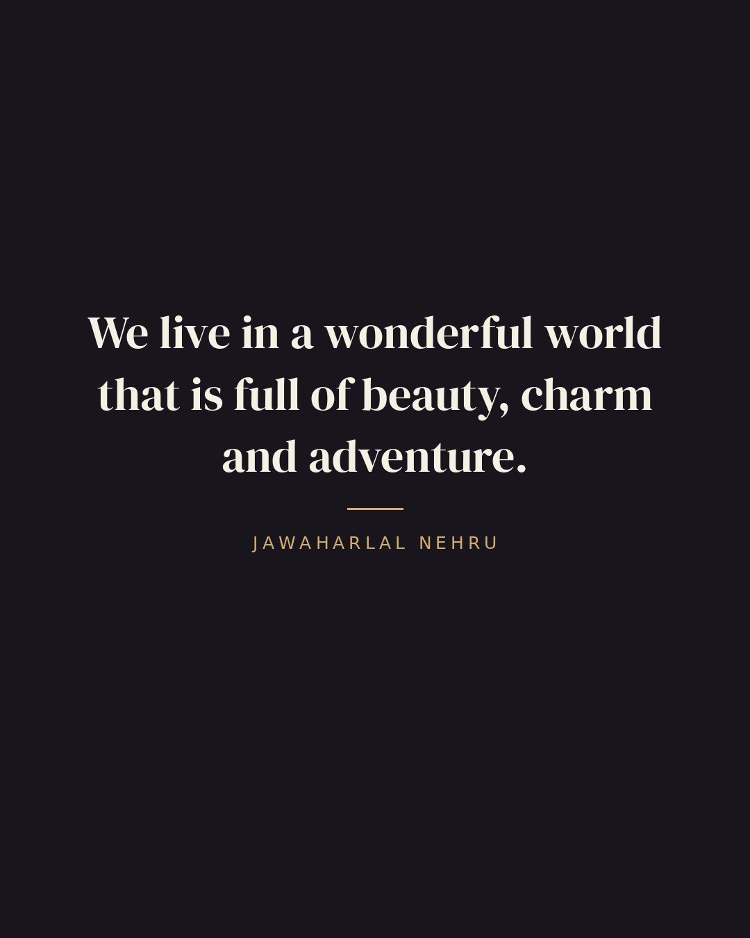 We live in a wonderful world that is full of beauty, charm and adventure. — Jawaharlal Nehru quote card