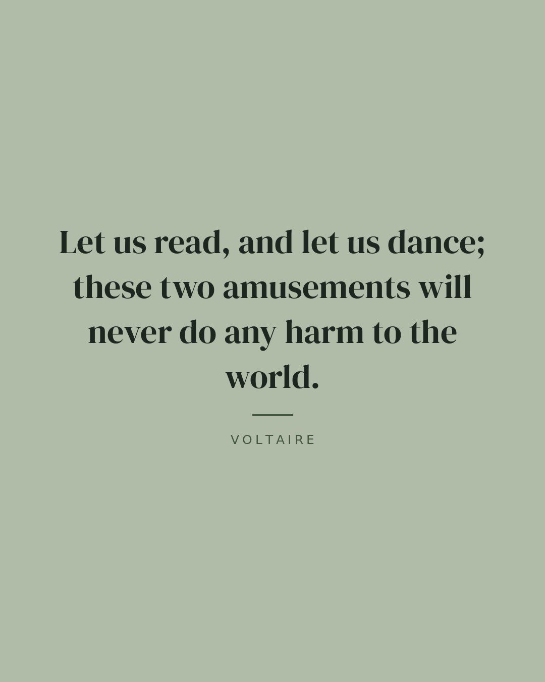 Let us read, and let us dance; these two amusements will never do any harm to the world. — Voltaire