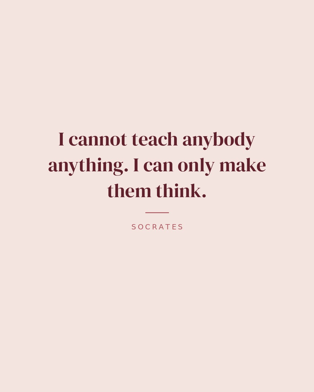 I cannot teach anybody anything. I can only make them think. — Socrates