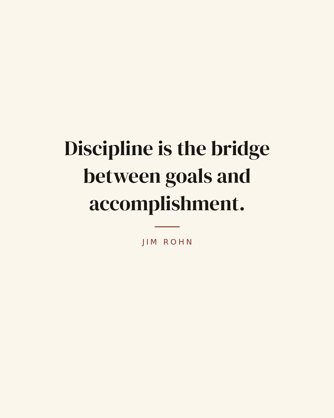 Discipline is the bridge between goals and accomplishment. — Jim Rohn