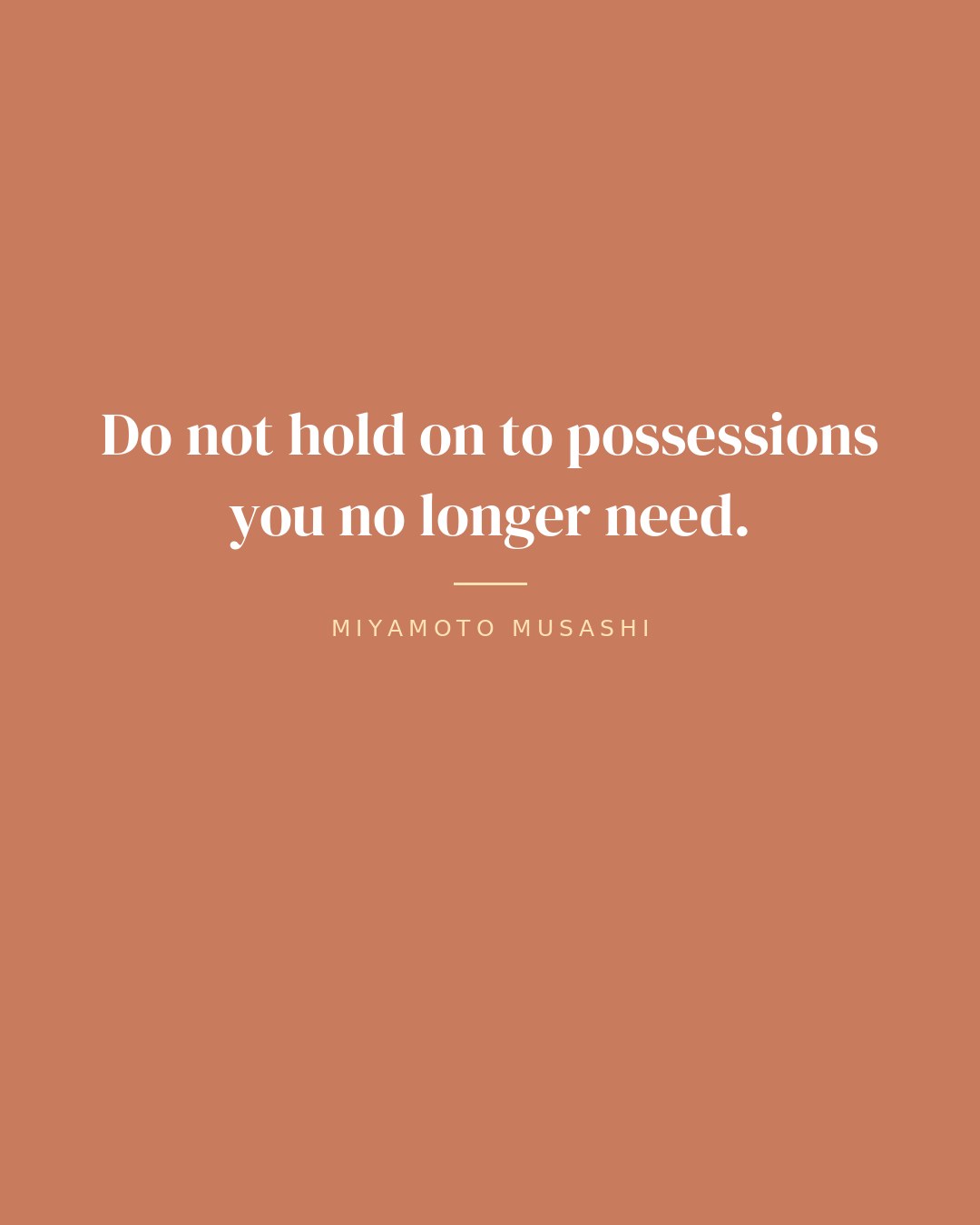Do not hold on to possessions you no longer need. — Miyamoto Musashi quote card