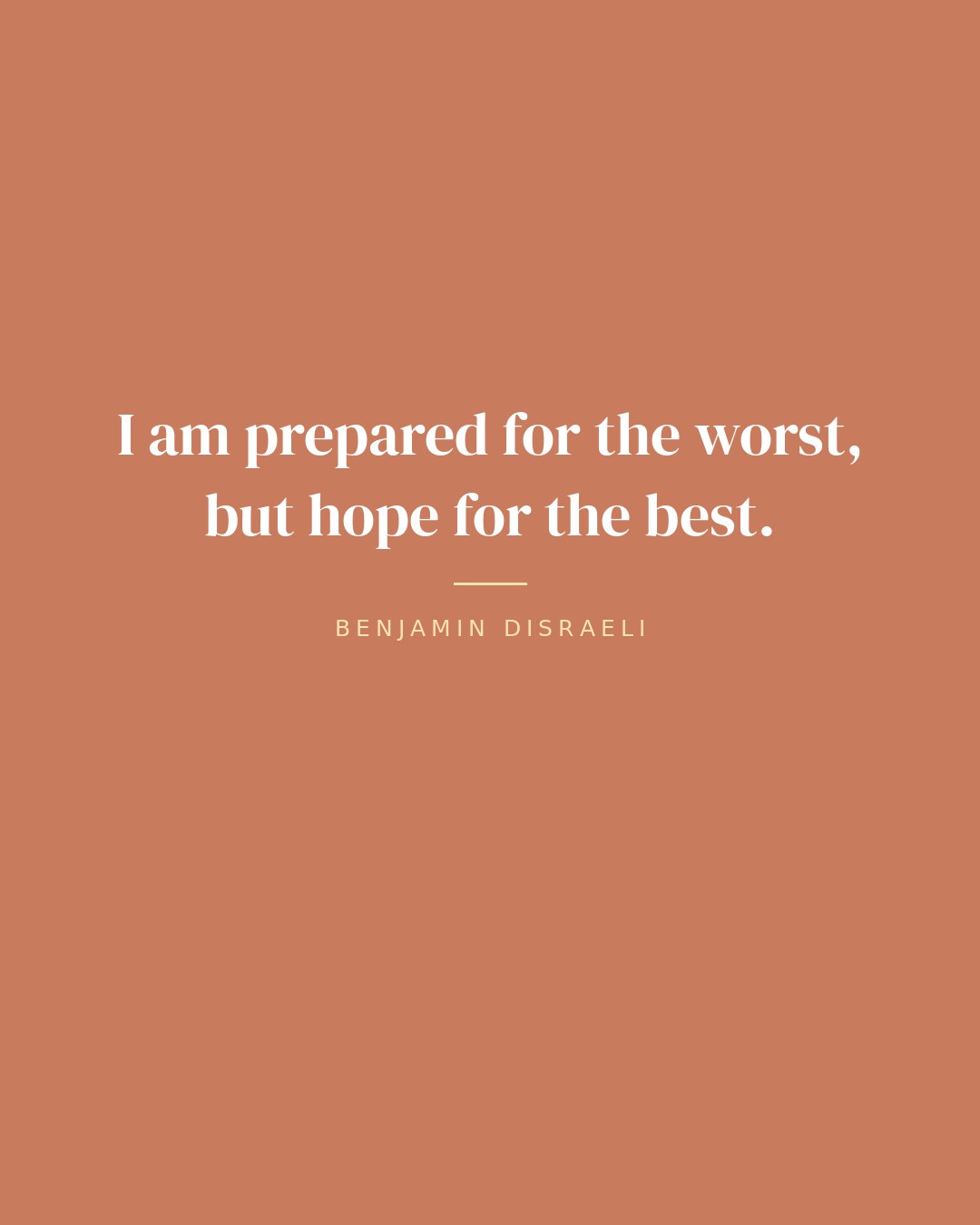 I am prepared for the worst, but hope for the best. — Benjamin Disraeli quote card