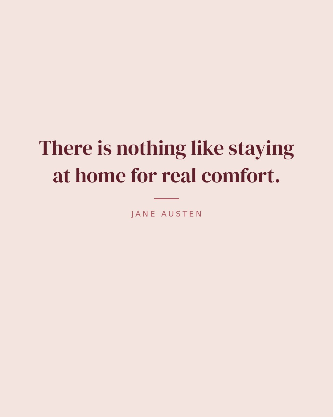 There is nothing like staying at home for real comfort. — Jane Austen quote card