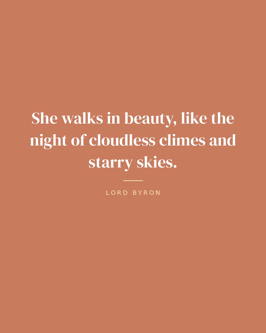 She walks in beauty, like the night of cloudless climes and starry skies. — Lord Byron quote card