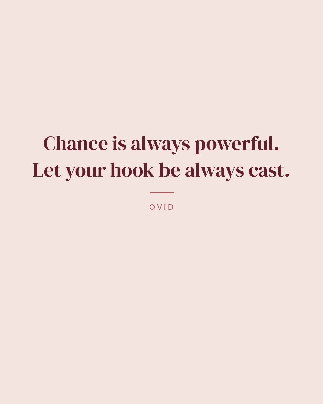Chance is always powerful. Let your hook be always cast. — Ovid