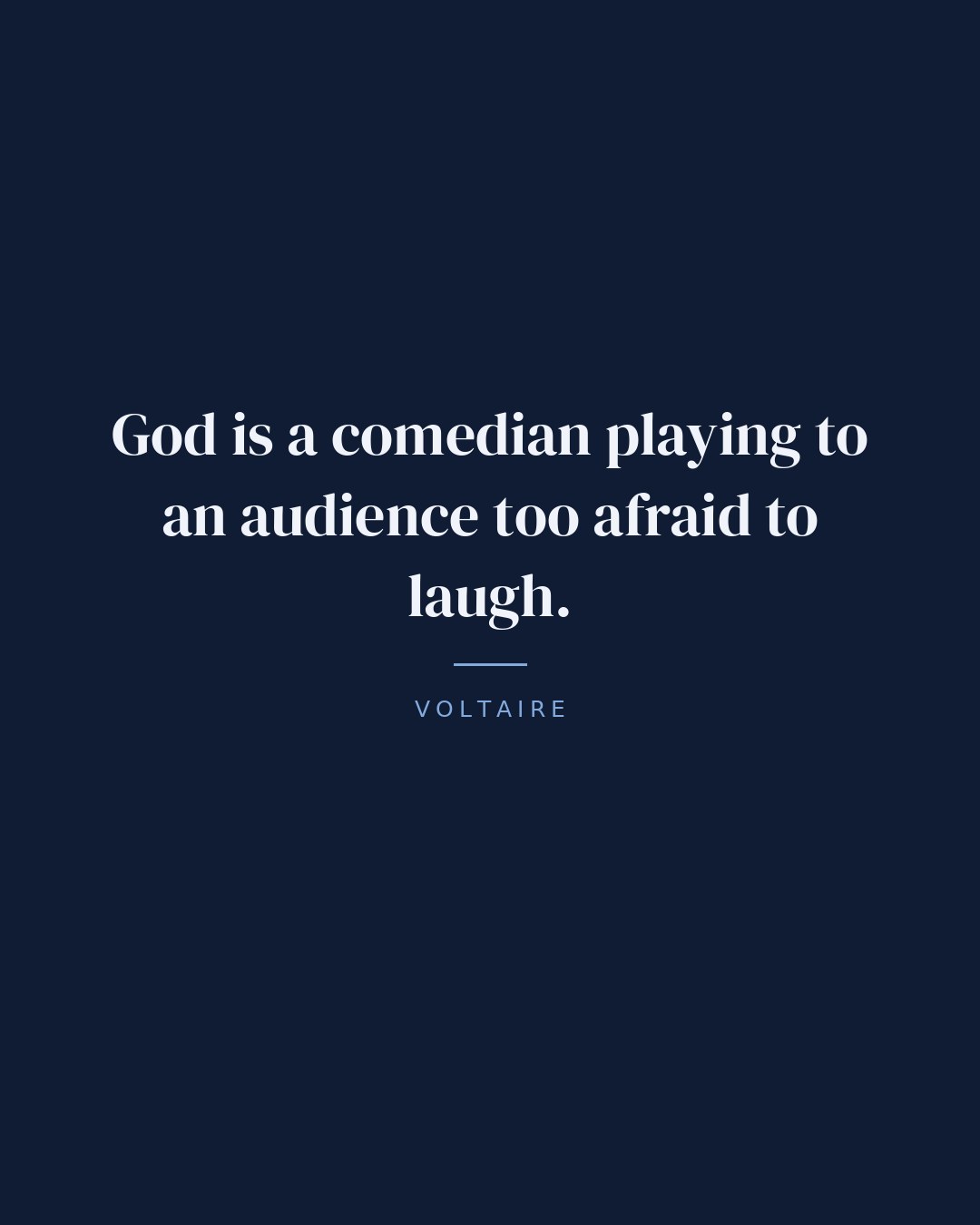 God is a comedian playing to an audience too afraid to laugh. — Voltaire