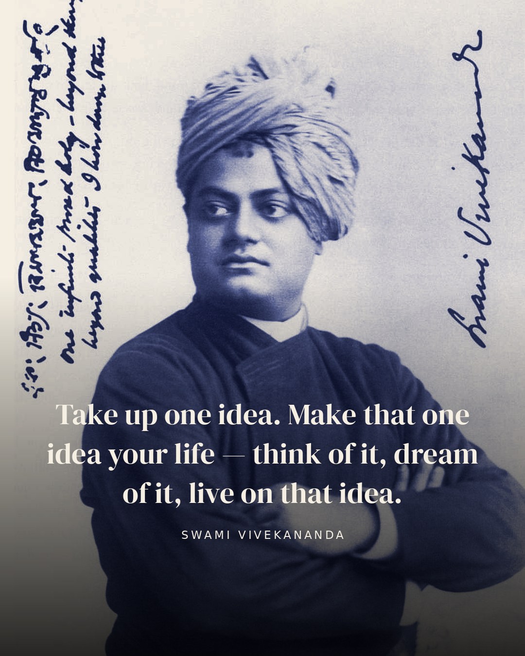 Take up one idea. Make that one idea your life — think of it, dream of it, live on that idea. — Swami Vivekananda