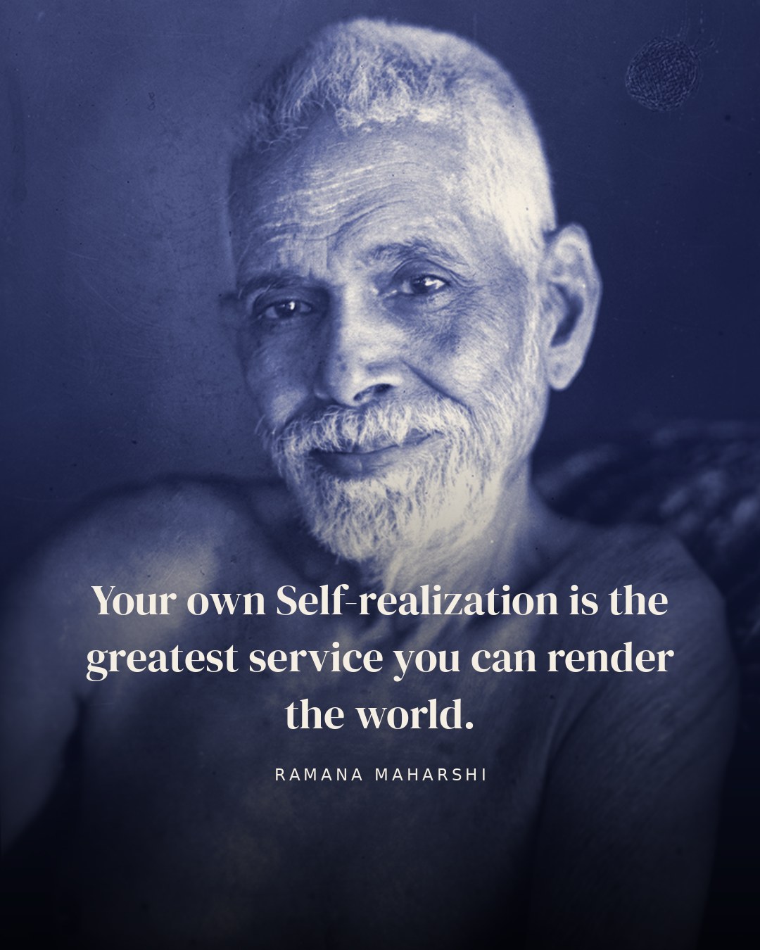 Your own Self-realization is the greatest service you can render the world. — Ramana Maharshi