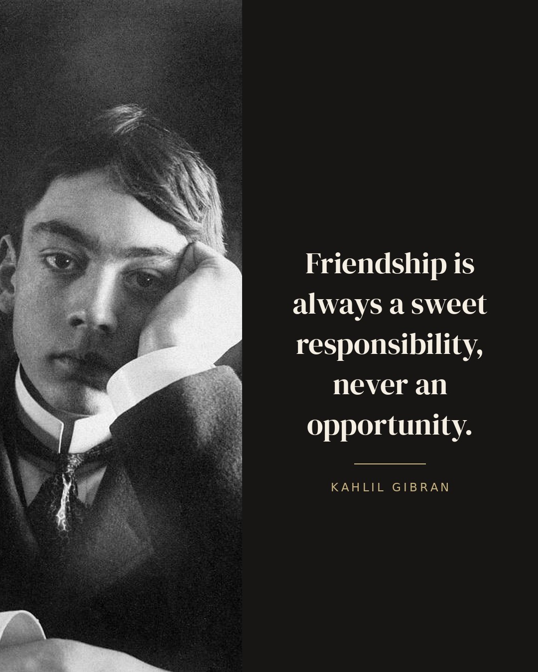 Friendship is always a sweet responsibility, never an opportunity. — Kahlil Gibran