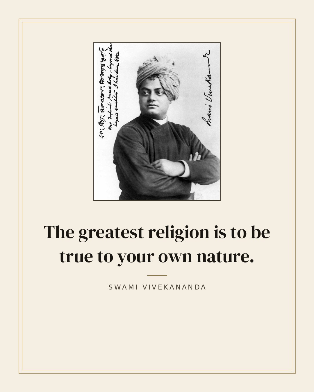 The greatest religion is to be true to your own nature. — Swami Vivekananda