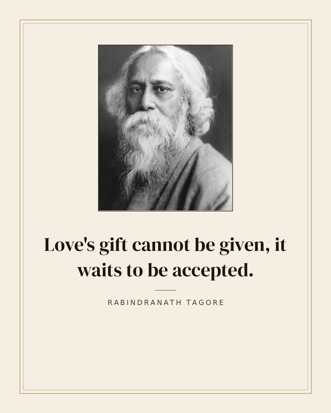 Love's gift cannot be given, it waits to be accepted. — Rabindranath Tagore