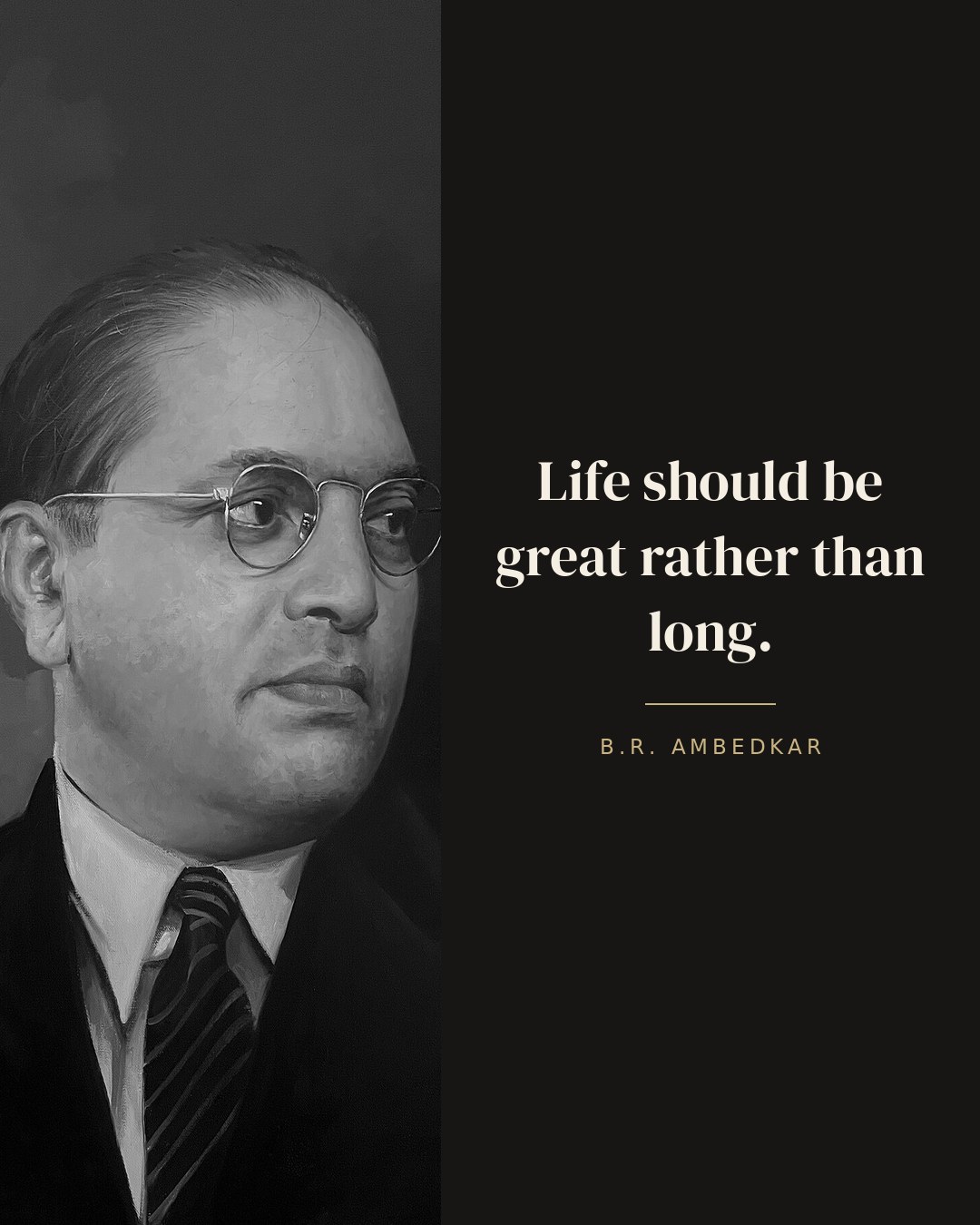 Life should be great rather than long. — B.R. Ambedkar