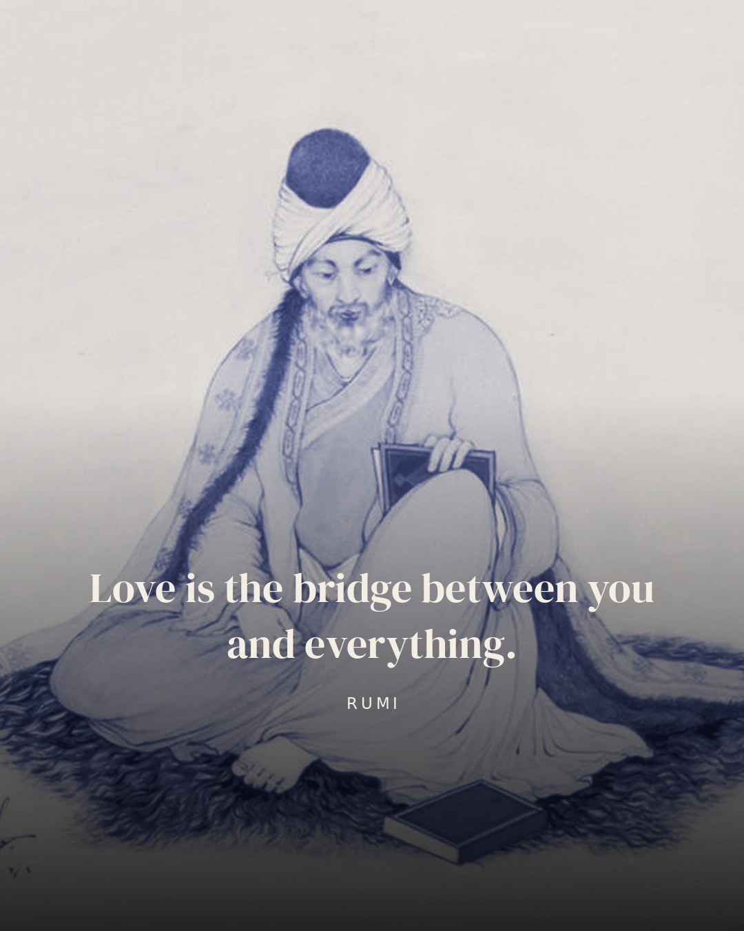 Love is the bridge between you and everything. — Rumi