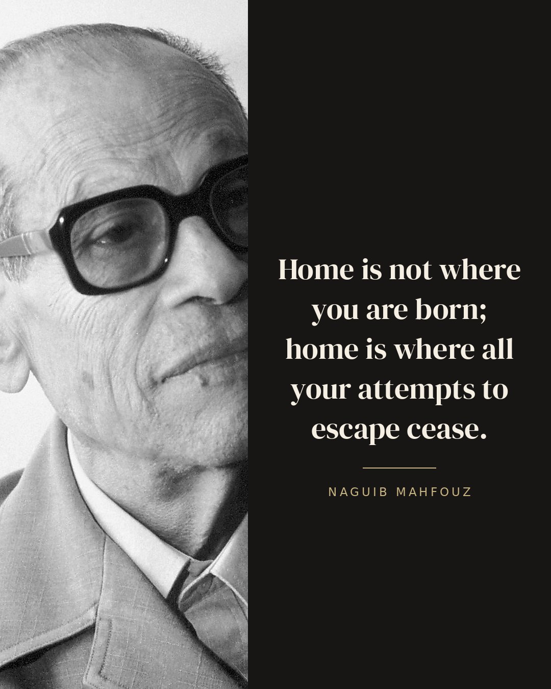 Home is not where you are born; home is where all your attempts to escape cease. — Naguib Mahfouz
