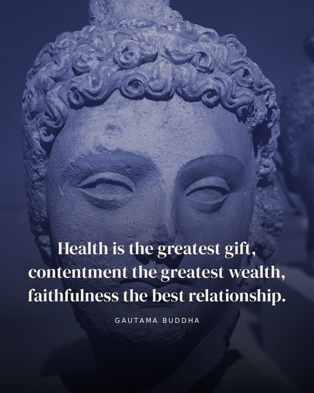 Health is the greatest gift, contentment the greatest wealth, faithfulness the best relationship. — Gautama Buddha