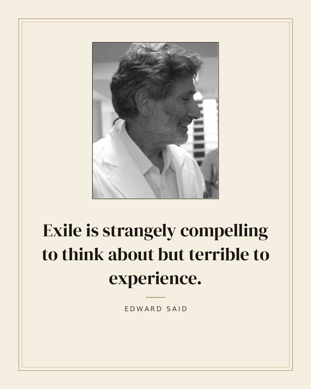 Exile is strangely compelling to think about but terrible to experience. — Edward Said