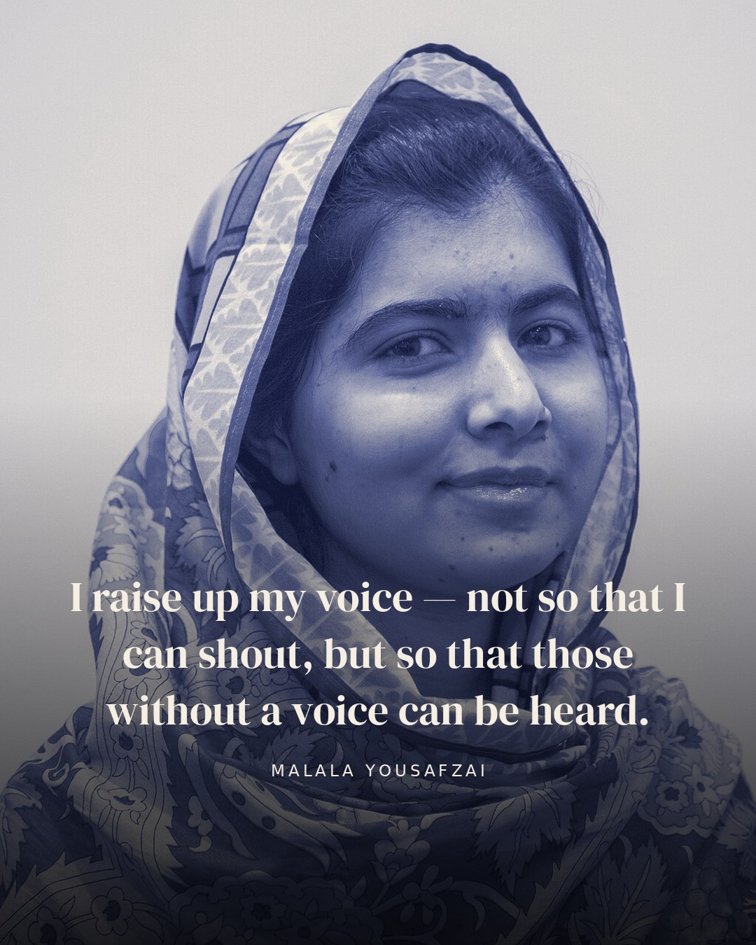 I raise up my voice — not so that I can shout, but so that those without a voice can be heard. — Malala Yousafzai