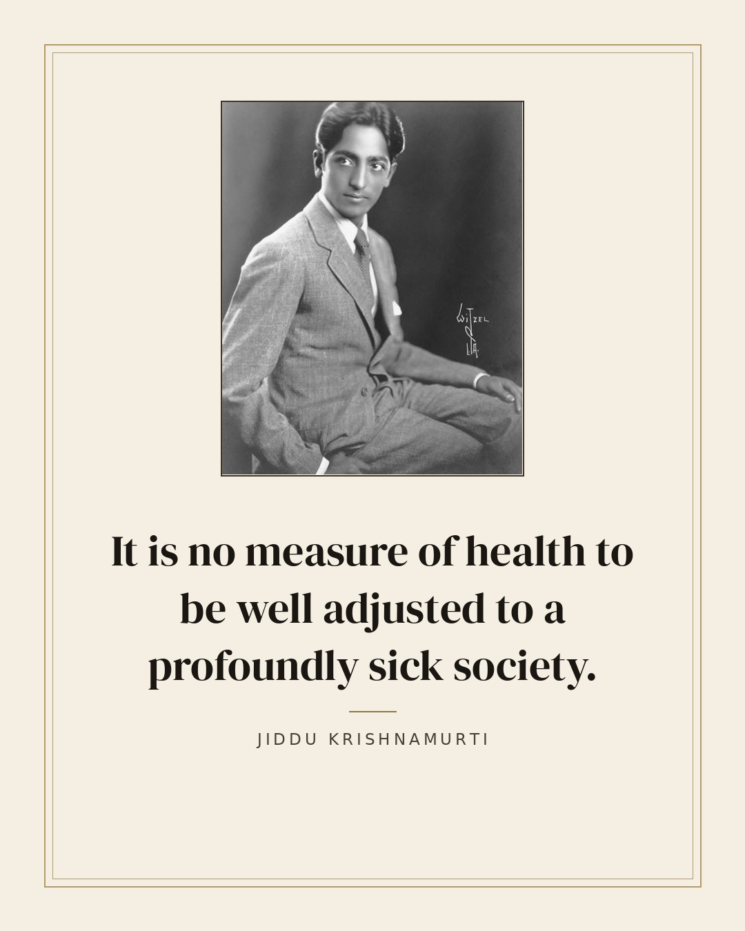 It is no measure of health to be well adjusted to a profoundly sick society. — Jiddu Krishnamurti