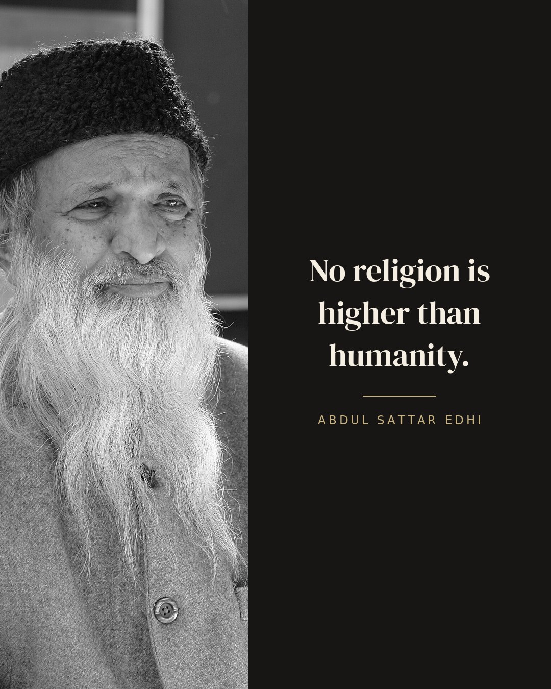 No religion is higher than humanity. — Abdul Sattar Edhi