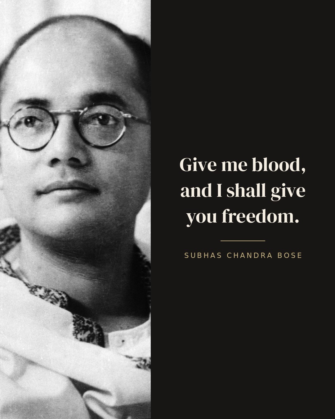 Give me blood, and I shall give you freedom. — Subhas Chandra Bose