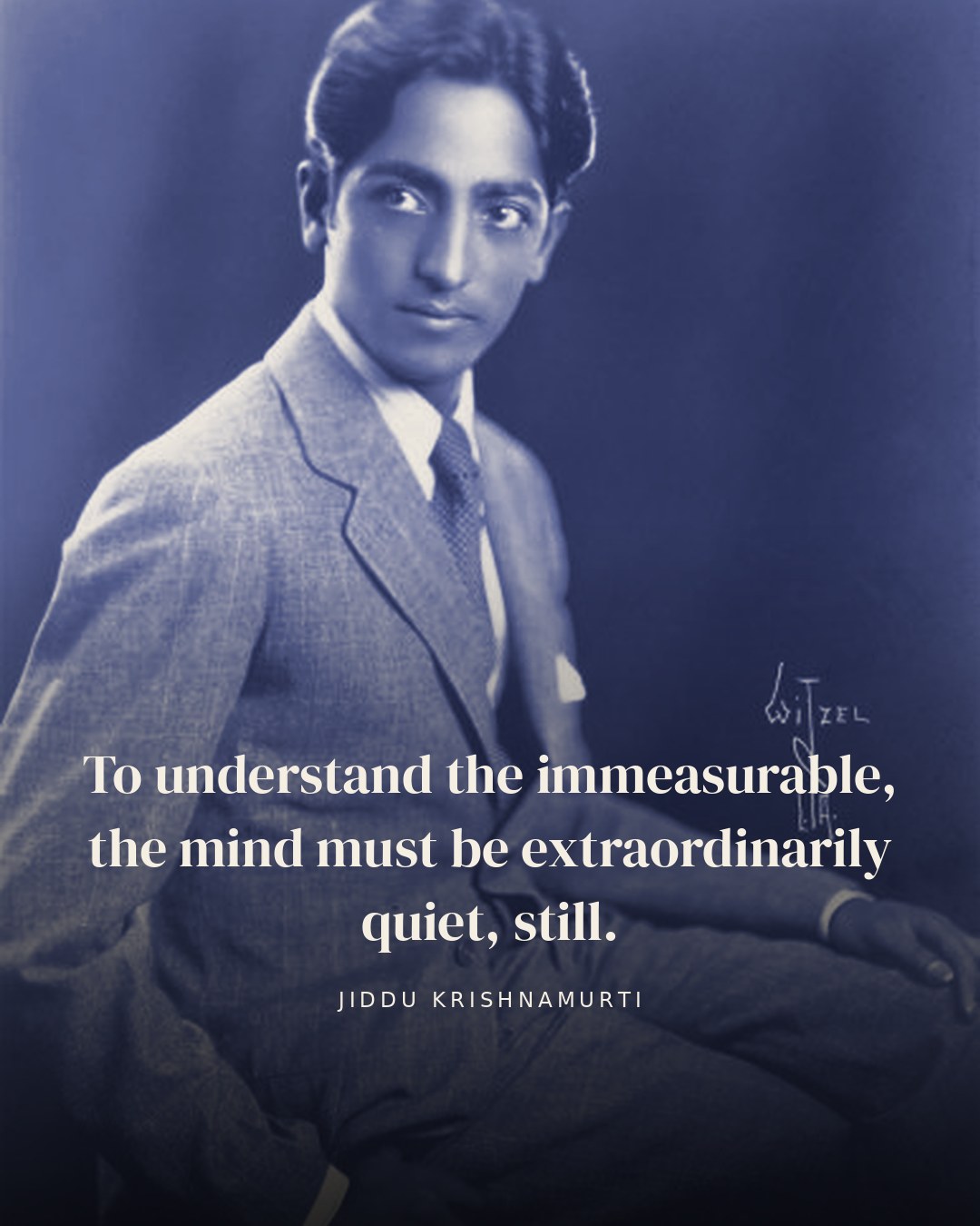 To understand the immeasurable, the mind must be extraordinarily quiet, still. — Jiddu Krishnamurti