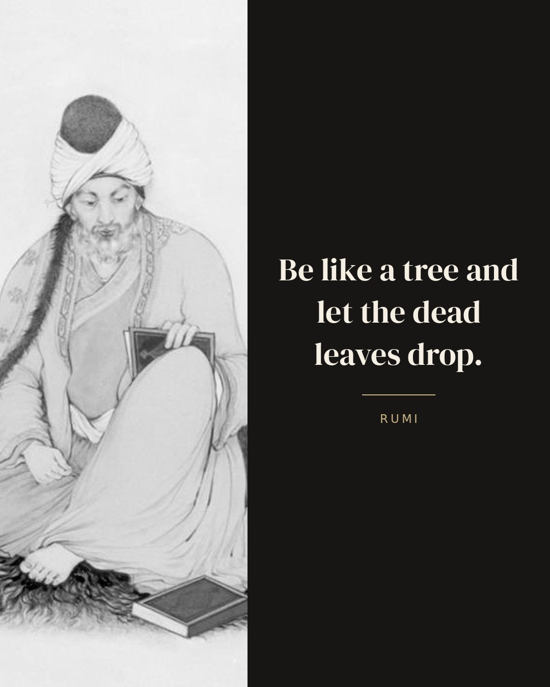 Be like a tree and let the dead leaves drop. — Rumi
