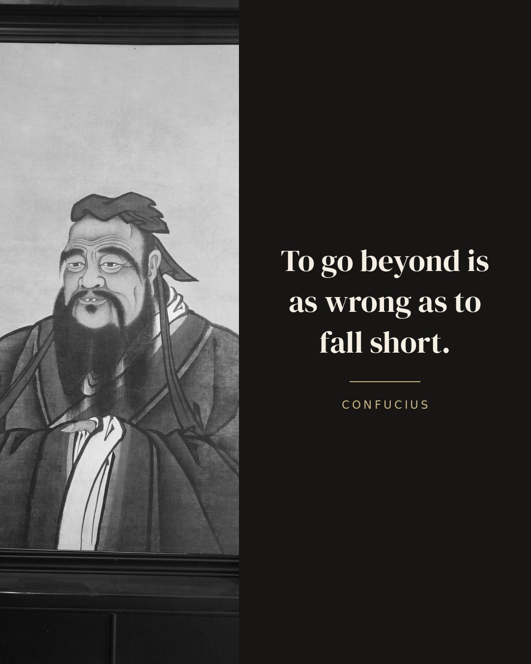 To go beyond is as wrong as to fall short. — Confucius quote card