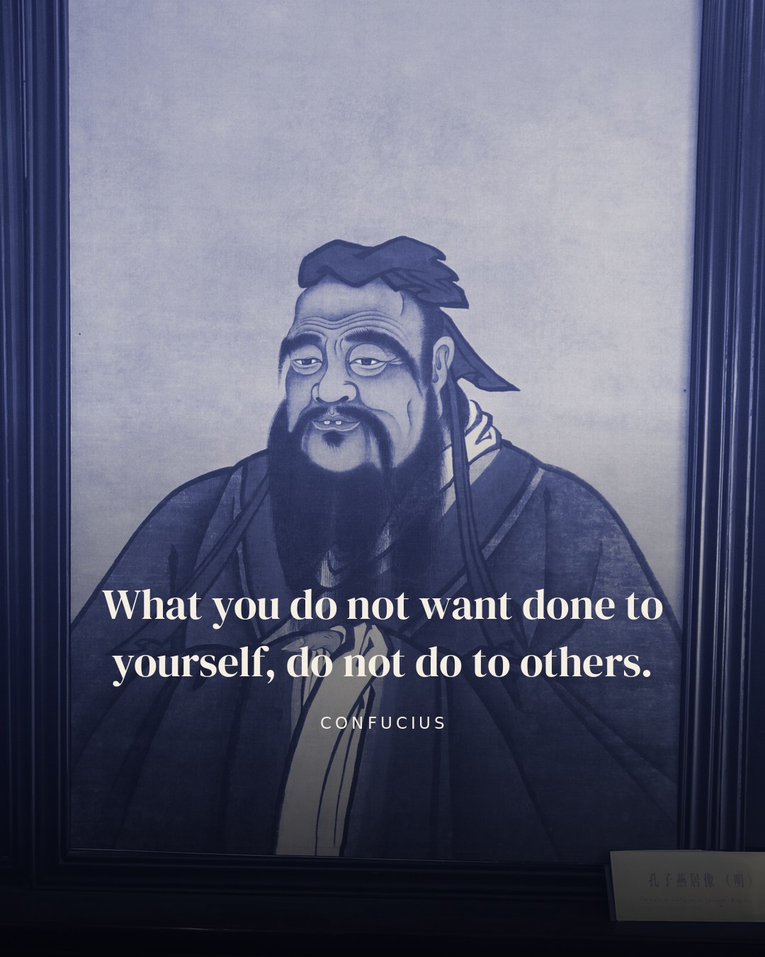 What you do not want done to yourself, do not do to others. — Confucius