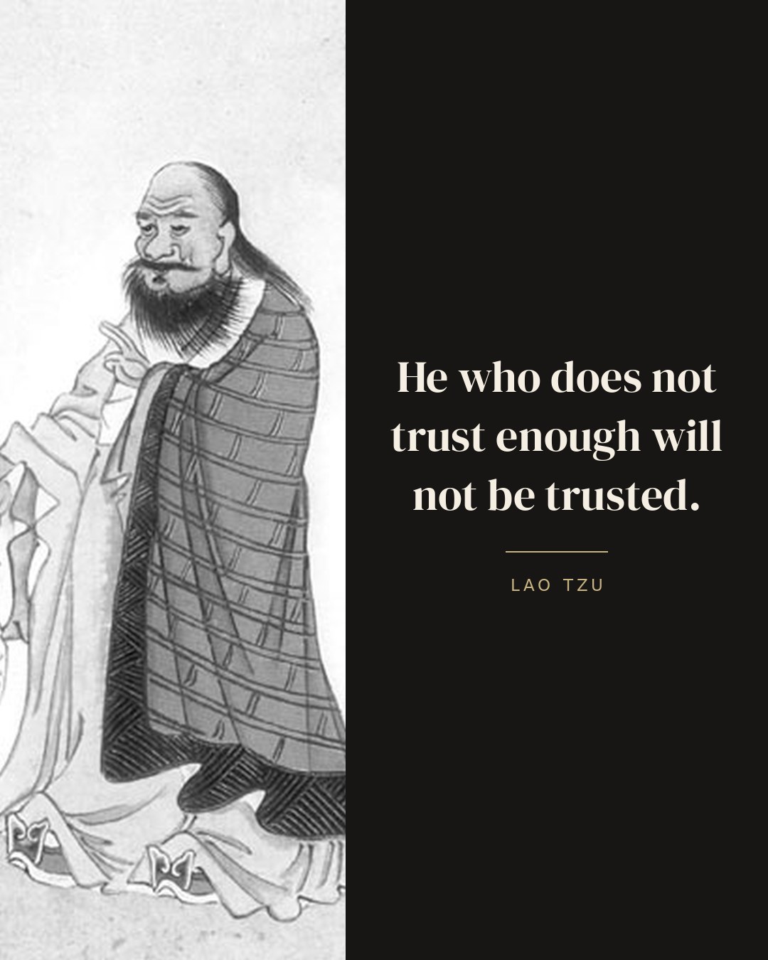 He who does not trust enough will not be trusted. — Lao Tzu