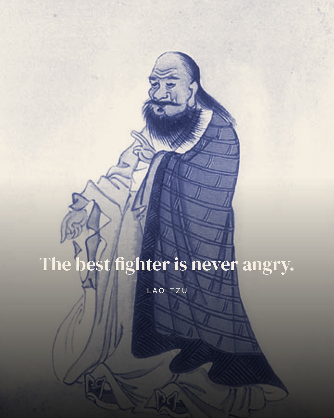 The best fighter is never angry. — Lao Tzu