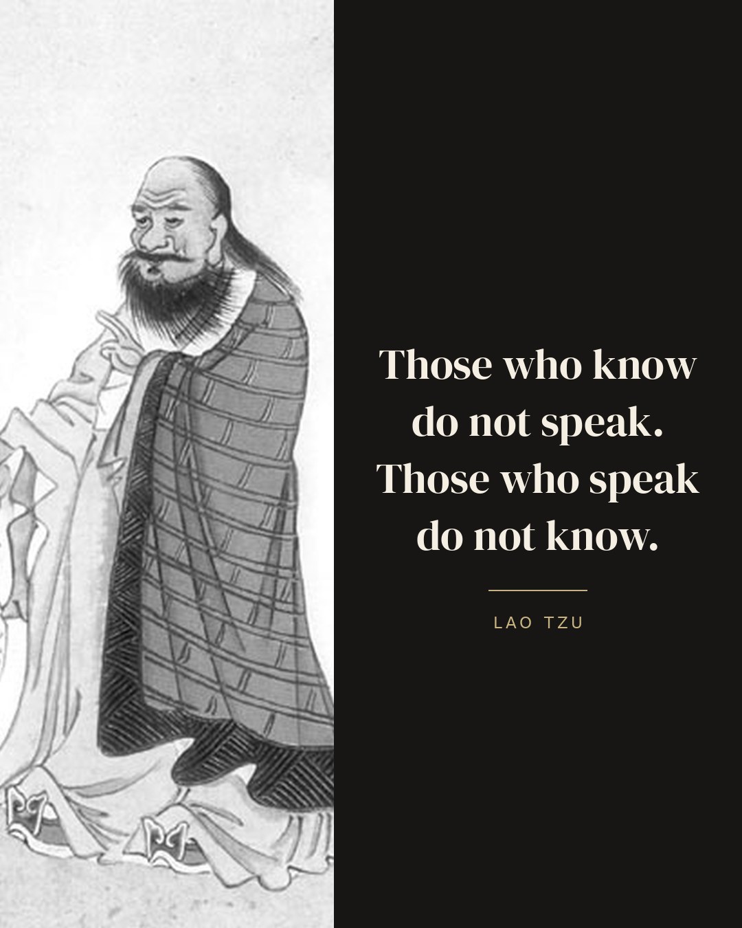 Those who know do not speak. Those who speak do not know. — Lao Tzu quote card