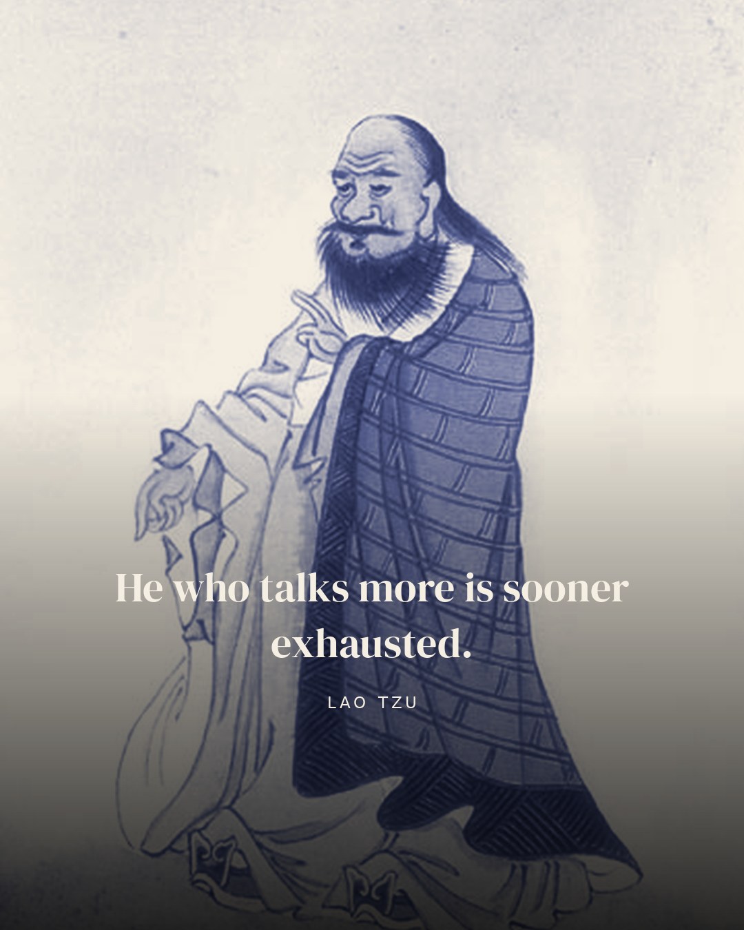 He who talks more is sooner exhausted. — Lao Tzu
