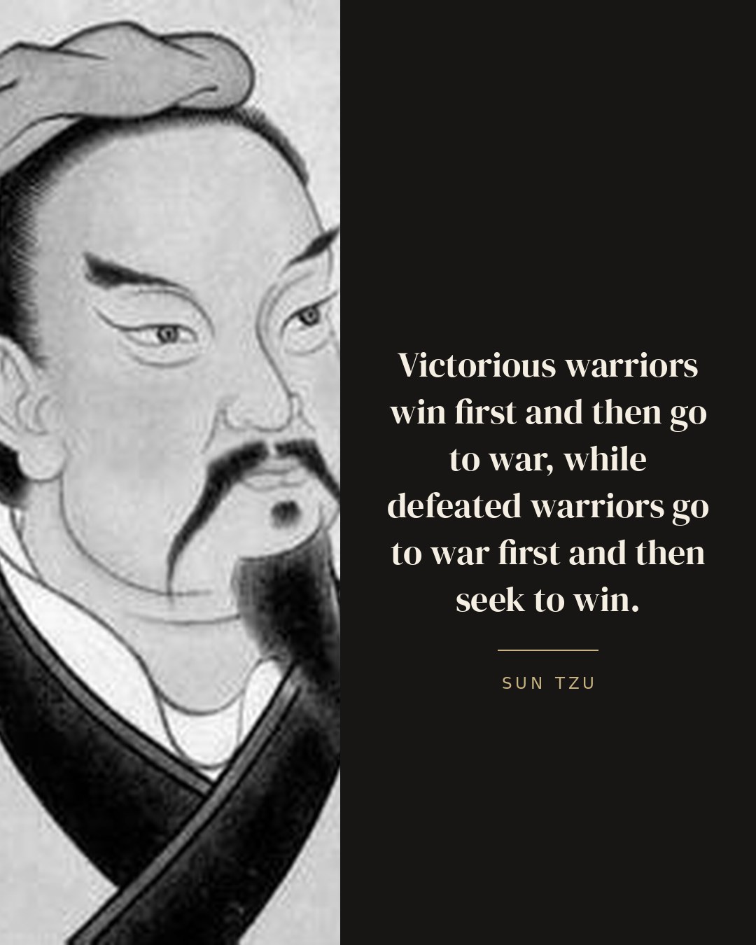 Victorious warriors win first and then go to war, while defeated warriors go to war first and then seek to win. — Sun Tzu