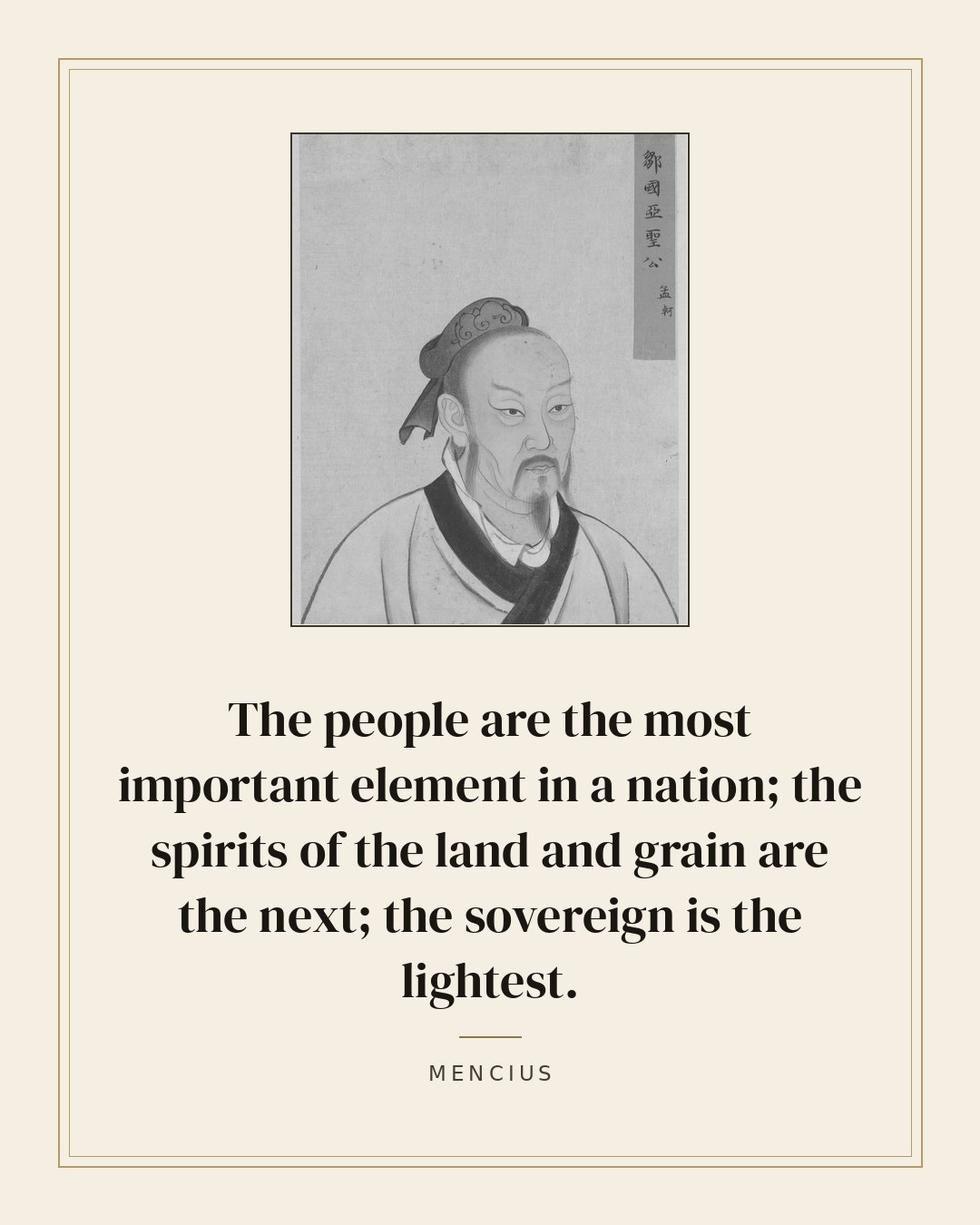 The people are the most important element in a nation; the spirits of the land and grain are the next; the sovereign is the lightest. — Mencius
