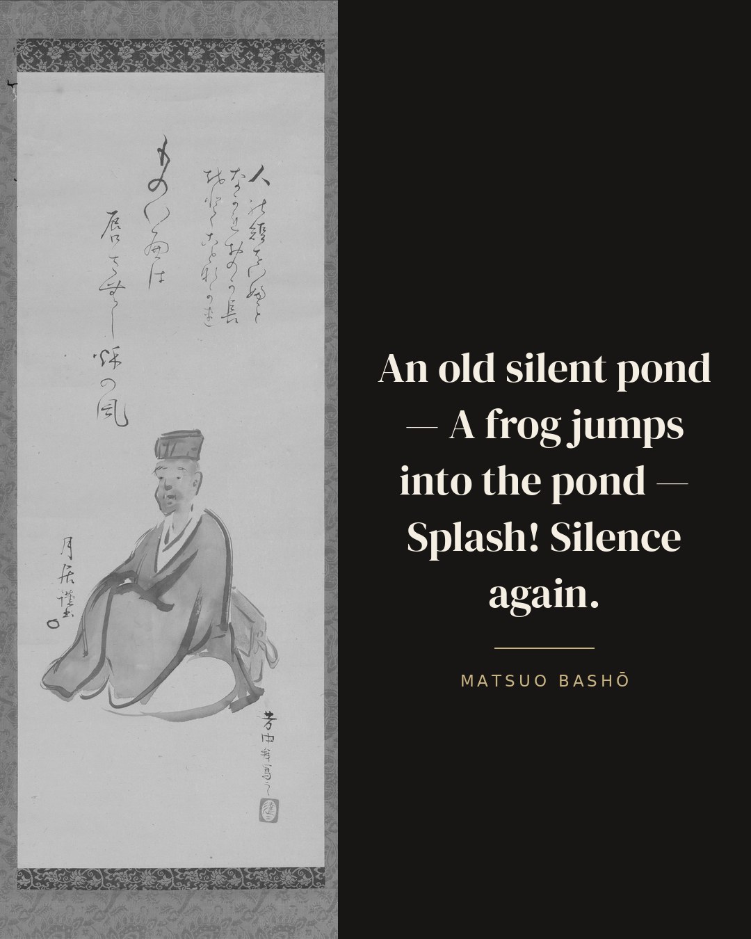 An old silent pond — A frog jumps into the pond — Splash! Silence again. — Matsuo Bashō quote card