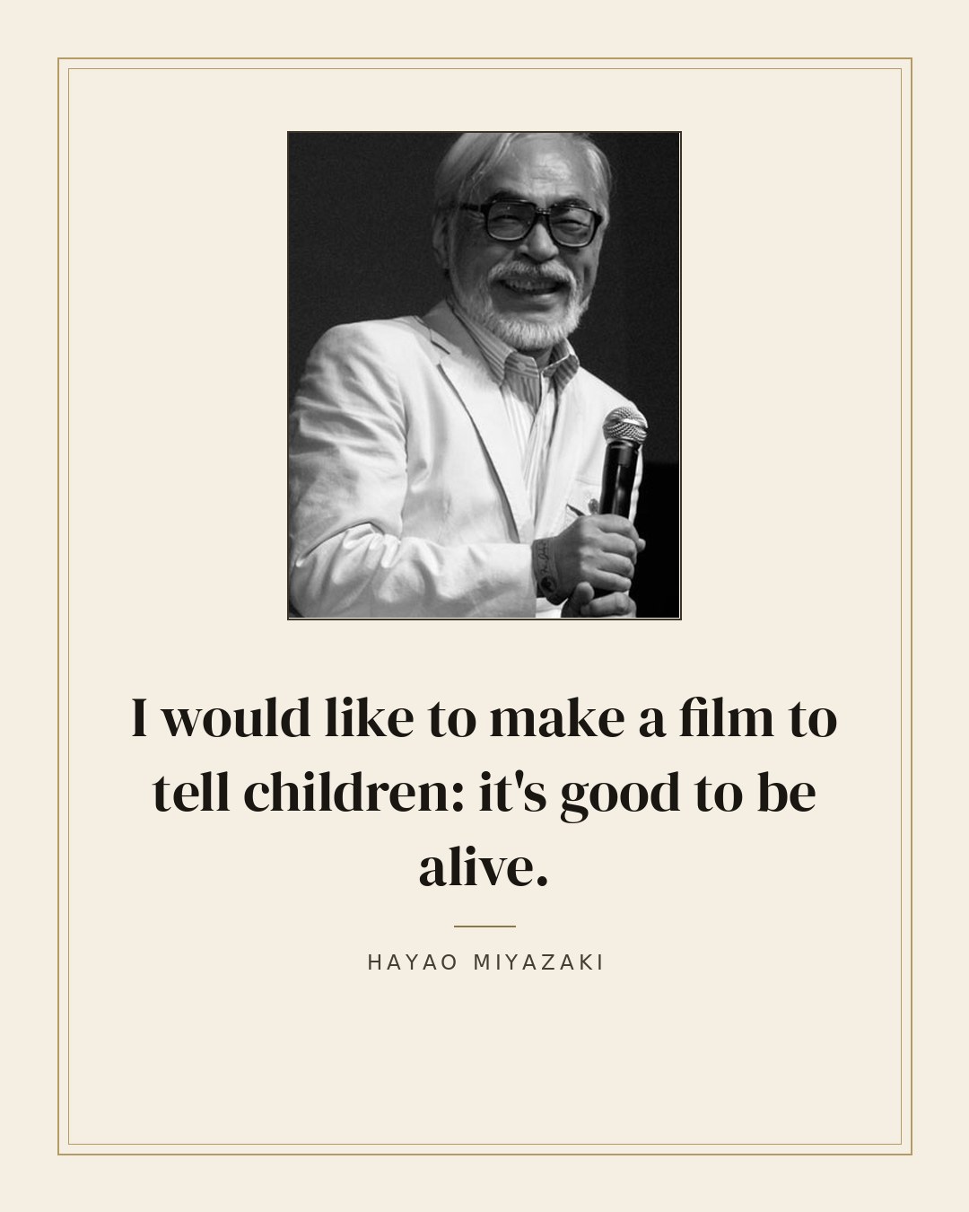 I would like to make a film to tell children: it's good to be alive. — Hayao Miyazaki