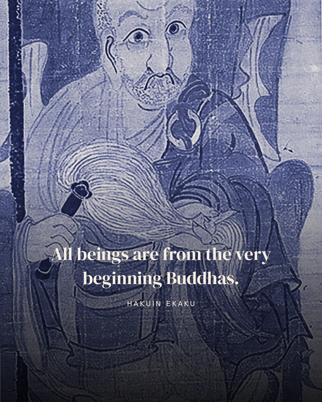 All beings are from the very beginning Buddhas. — Hakuin Ekaku
