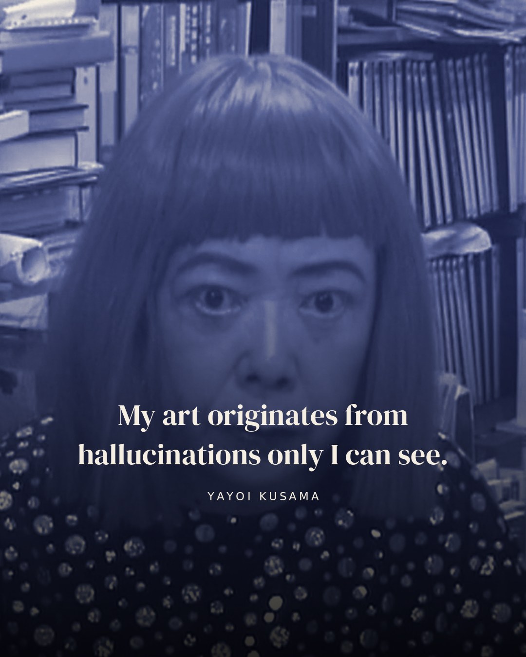 My art originates from hallucinations only I can see. — Yayoi Kusama