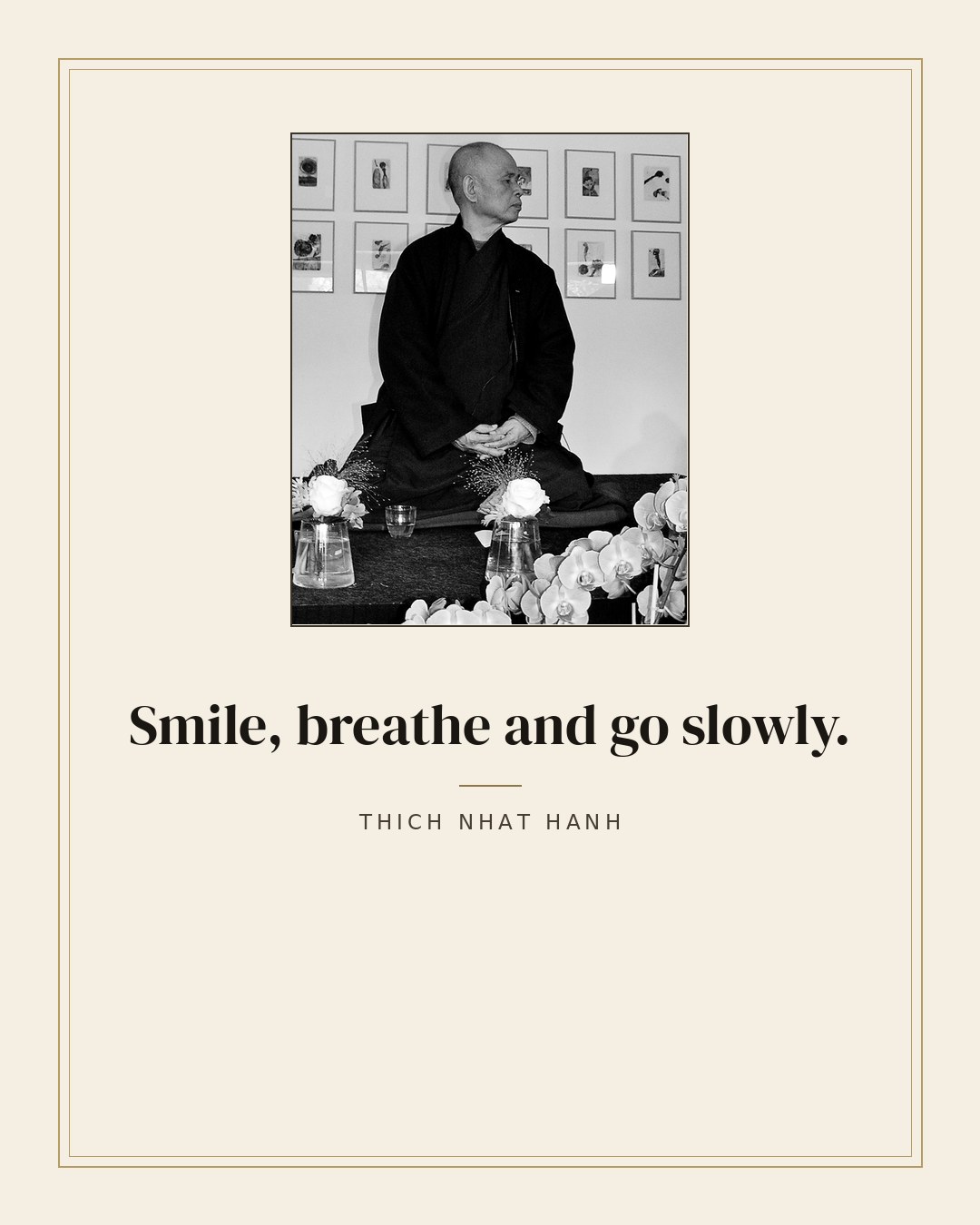 Smile, breathe and go slowly. — Thich Nhat Hanh