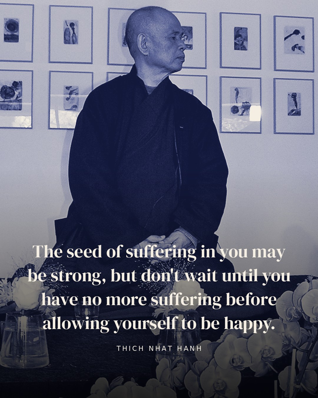 The seed of suffering in you may be strong, but don't wait until you have no more suffering before allowing yourself to be happy. — Thich Nhat Hanh quote card