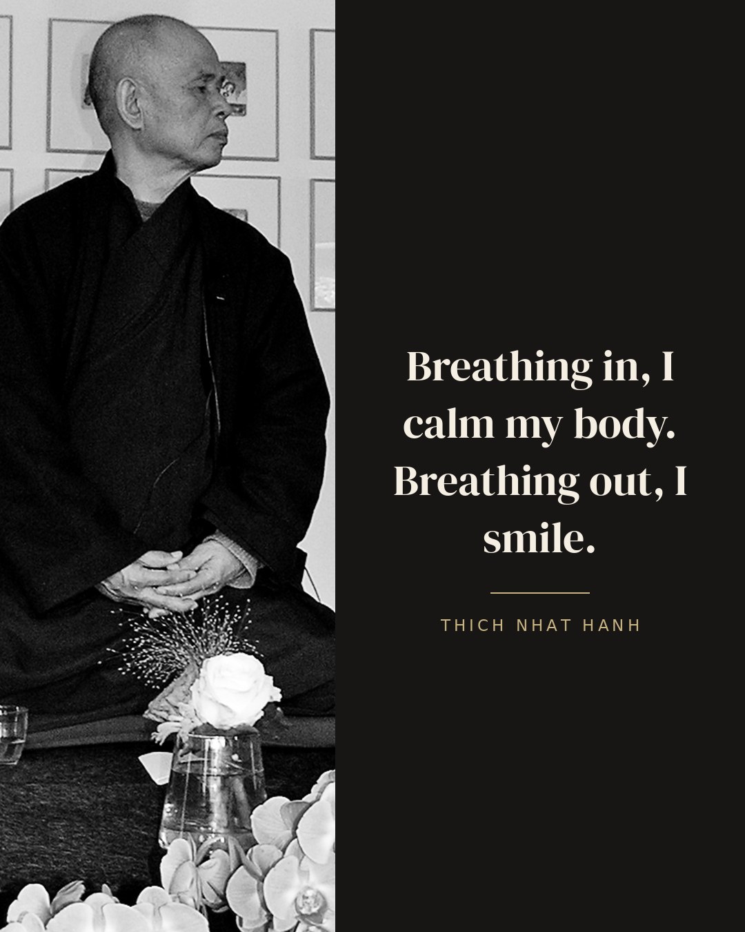 Breathing in, I calm my body. Breathing out, I smile. — Thich Nhat Hanh