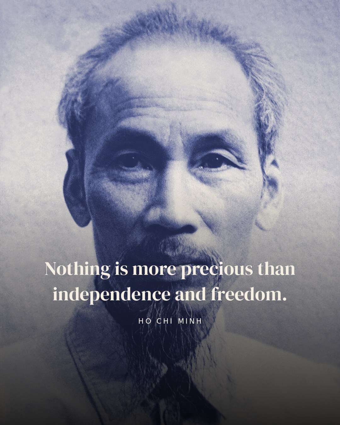 Nothing is more precious than independence and freedom. — Ho Chi Minh